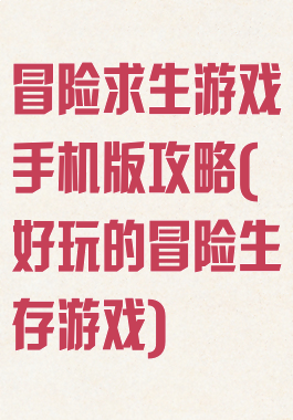 冒险求生游戏手机版攻略(好玩的冒险生存游戏)