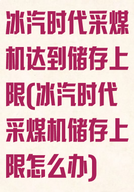 冰汽时代采煤机达到储存上限(冰汽时代采煤机储存上限怎么办)