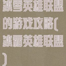 冰雪英雄联盟的游戏攻略(冰霜英雄联盟)