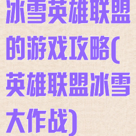 冰雪英雄联盟的游戏攻略(英雄联盟冰雪大作战)