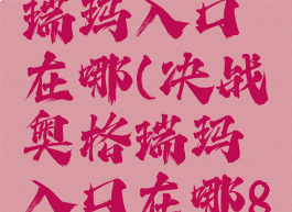 决战奥格瑞玛入口在哪(决战奥格瑞玛入口在哪8.3)