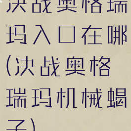 决战奥格瑞玛入口在哪(决战奥格瑞玛机械蝎子)