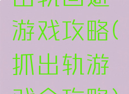 出轨回避游戏攻略(抓出轨游戏全攻略)