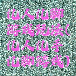 几人几脚游戏玩法(几人几手几脚游戏)