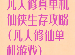 凡人修真单机仙侠生存攻略(凡人修仙单机游戏)