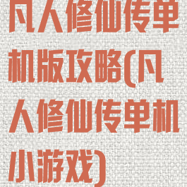 凡人修仙传单机版攻略(凡人修仙传单机小游戏)