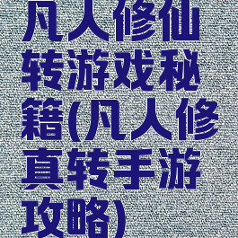 凡人修仙转游戏秘籍(凡人修真转手游攻略)
