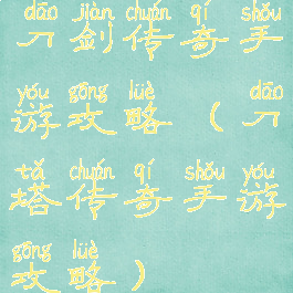 刀剑传奇手游攻略(刀塔传奇手游攻略)