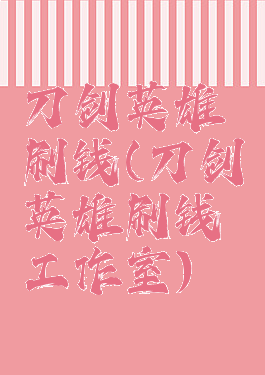 刀剑英雄刷钱(刀剑英雄刷钱工作室)
