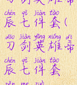 刀剑英雄帝辰七件套(刀剑英雄帝辰七件套怎么做)