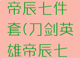 刀剑英雄帝辰七件套(刀剑英雄帝辰七件套精魄)