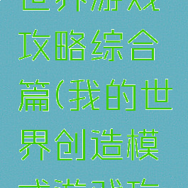 创造我的世界游戏攻略综合篇(我的世界创造模式游戏攻略)