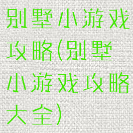 别墅小游戏攻略(别墅小游戏攻略大全)