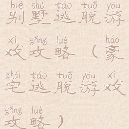 别墅逃脱游戏攻略(豪宅逃脱游戏攻略)