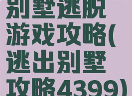 别墅逃脱游戏攻略(逃出别墅攻略4399)