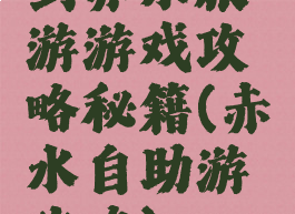 到赤水旅游游戏攻略秘籍(赤水自助游攻略)