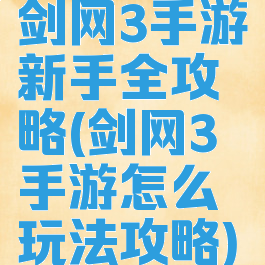 剑网3手游新手全攻略(剑网3手游怎么玩法攻略)