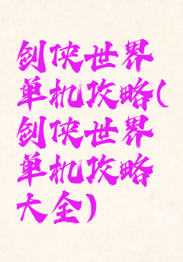 剑侠世界单机攻略(剑侠世界单机攻略大全)