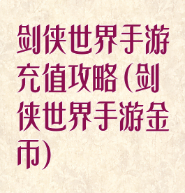 剑侠世界手游充值攻略(剑侠世界手游金币)