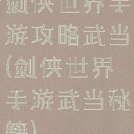 剑侠世界手游攻略武当(剑侠世界手游武当秘籍)