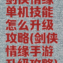 剑侠情缘单机技能怎么升级攻略(剑侠情缘手游升级攻略)