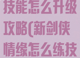 剑侠情缘单机技能怎么升级攻略(新剑侠情缘怎么练技能)