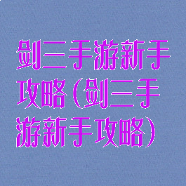 剑三手游新手攻略(剑三手游新手攻略)