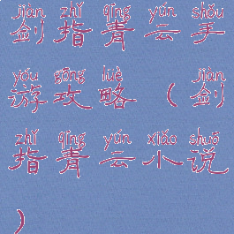 剑指青云手游攻略(剑指青云小说)
