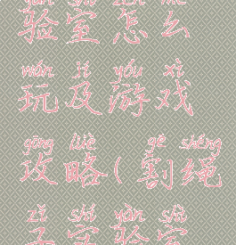割绳子实验室怎么玩及游戏攻略(割绳子实验室电脑版)
