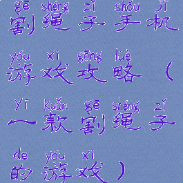 割绳子手机游戏攻略(一款割绳子的游戏)