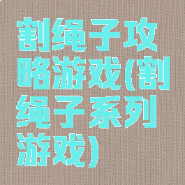 割绳子攻略游戏(割绳子系列游戏)