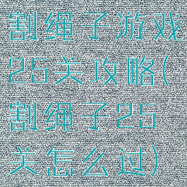 割绳子游戏25关攻略(割绳子25关怎么过)