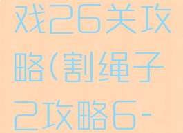 割绳子游戏26关攻略(割绳子2攻略6-23)