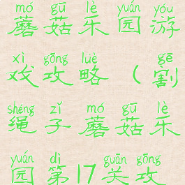 割绳子魔法蘑菇乐园游戏攻略(割绳子蘑菇乐园第17关攻略)