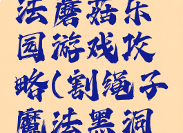 割绳子魔法蘑菇乐园游戏攻略(割绳子魔法黑洞攻略)