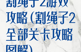 割绳子2游戏攻略(割绳子2全部关卡攻略图解)