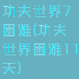 功夫世界7困难(功夫世界困难11天)