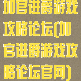 加官进爵游戏攻略论坛(加官进爵游戏攻略论坛官网)