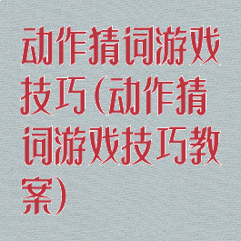 动作猜词游戏技巧(动作猜词游戏技巧教案)