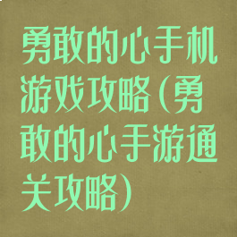 勇敢的心手机游戏攻略(勇敢的心手游通关攻略)