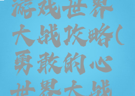 勇敢的心游戏世界大战攻略(勇敢的心世界大战怎么开始)