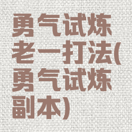 勇气试炼老一打法(勇气试炼副本)