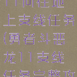 勇者斗恶龙11向往地上支线任务(勇者斗恶龙11支线任务完整攻略)