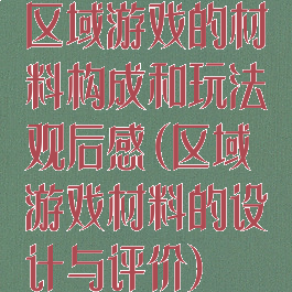 区域游戏的材料构成和玩法观后感(区域游戏材料的设计与评价)