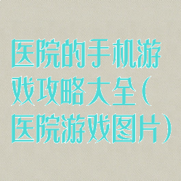 医院的手机游戏攻略大全(医院游戏图片)