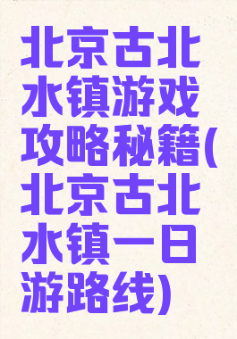 北京古北水镇游戏攻略秘籍(北京古北水镇一日游路线)
