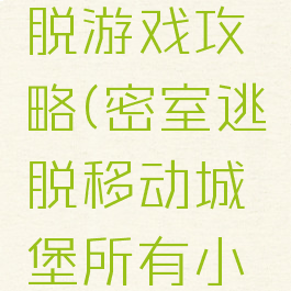 城堡类逃脱游戏攻略(密室逃脱移动城堡所有小游戏攻略)