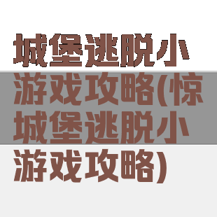城堡逃脱小游戏攻略(惊悚城堡逃脱小游戏攻略)