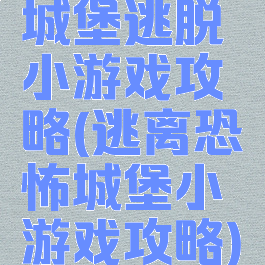 城堡逃脱小游戏攻略(逃离恐怖城堡小游戏攻略)
