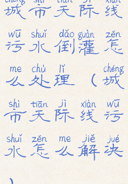 城市天际线污水倒灌怎么处理(城市天际线污水怎么解决)